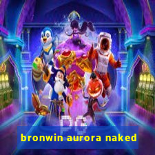 bronwin aurora naked